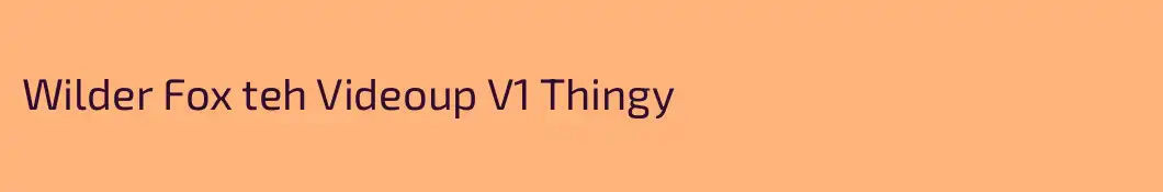 Wilder Fox teh Videoup V1 Thingy